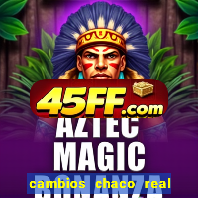 cambios chaco real x guarani